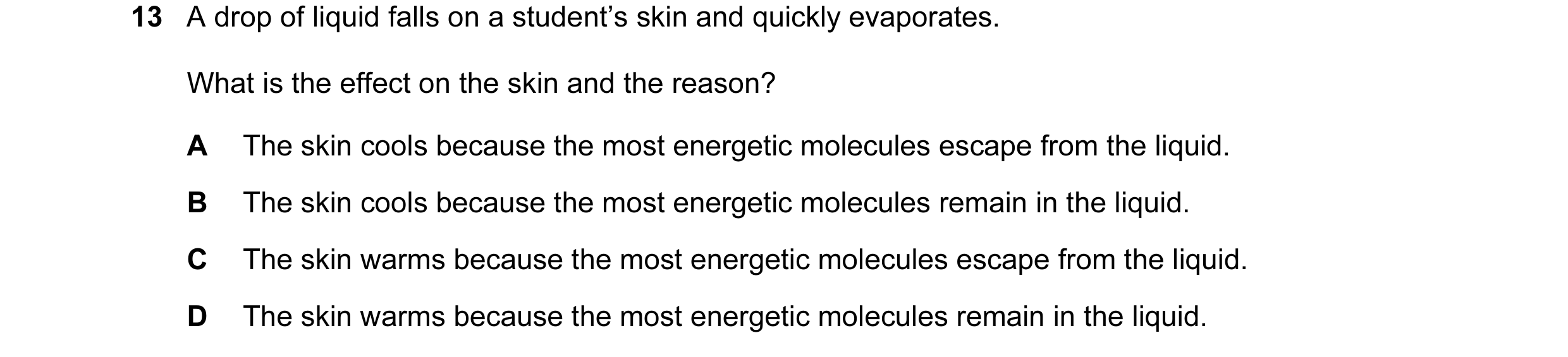 Question 4: A drop of liquid falls on a student’s skin and quickly evaporates. What is the effect on the skin and the reason? A The skin cools because …