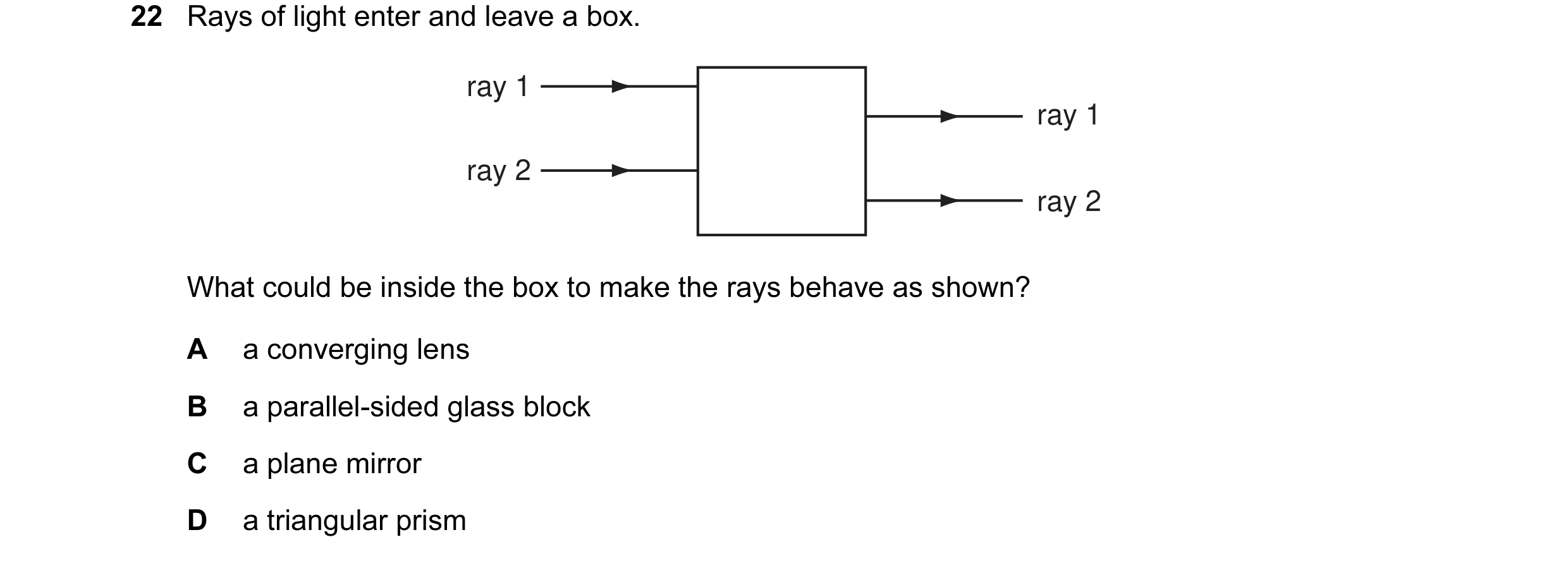 Question 4: Rays of light enter and leave a box. ray 1 ray 1 ray 2 ray 2 What could be inside the box to make the rays behave as shown? A a converging …