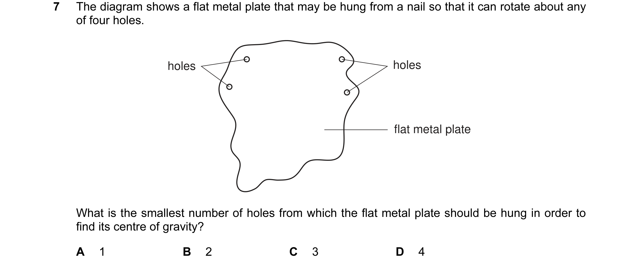 Question 6: The diagram shows a flat metal plate that may be hung from a nail so that it can rotate about any of four holes. holes holes flat metal pla…