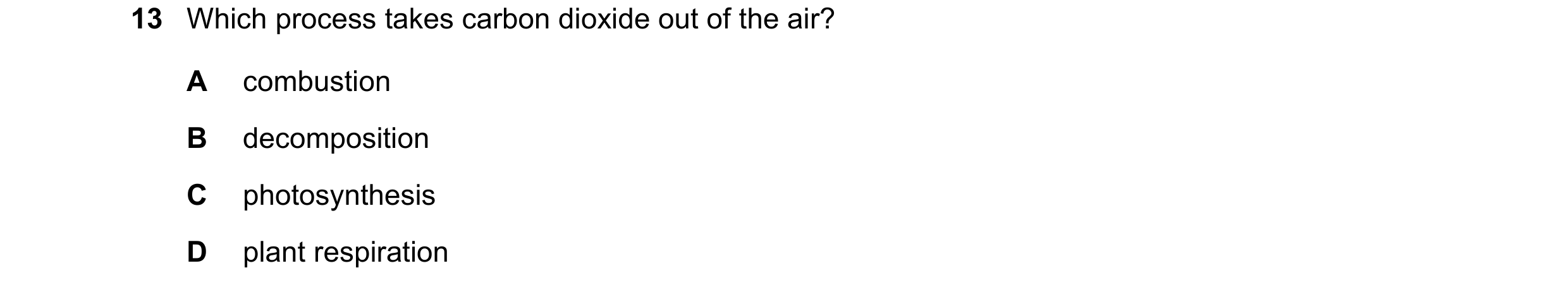 Question 5: Which process takes carbon dioxide out of the air? A combustion B decomposition C photosynthesis D plant respiration