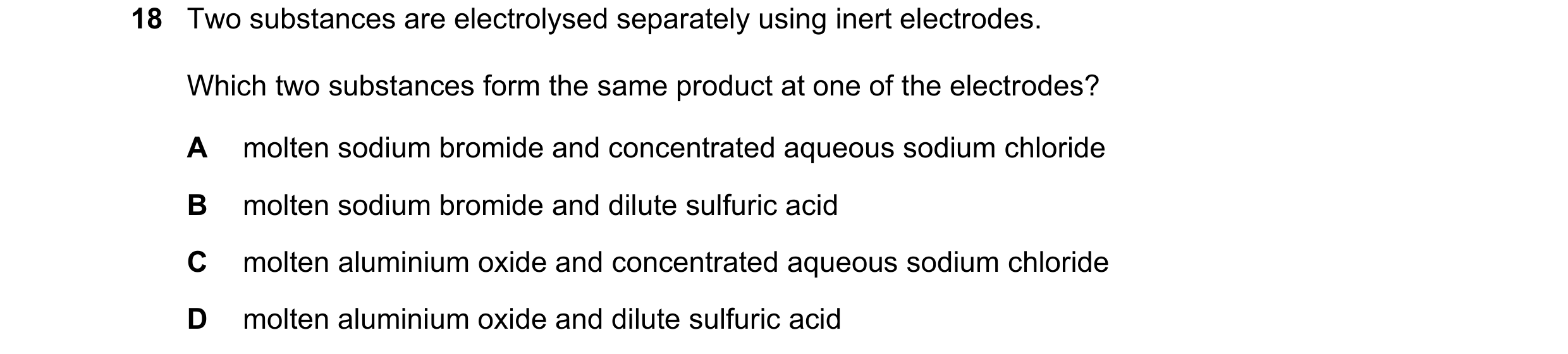Question 29: Two substances are electrolysed separately using inert electrodes. Which two substances form the same product at one of the electrodes? A m…