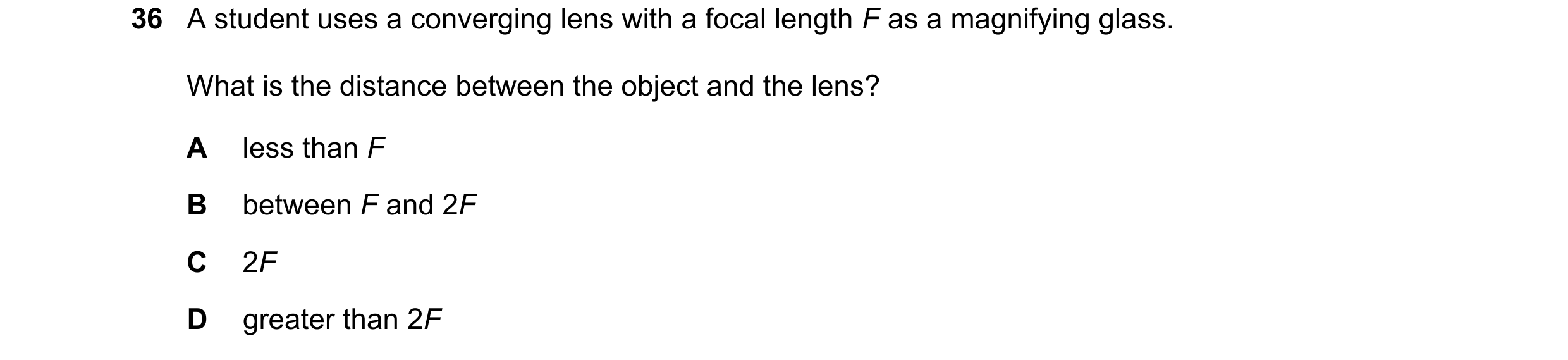 Question 26: A student uses a converging lens with a focal length F as a magnifying glass. What is the distance between the object and the lens? A less …