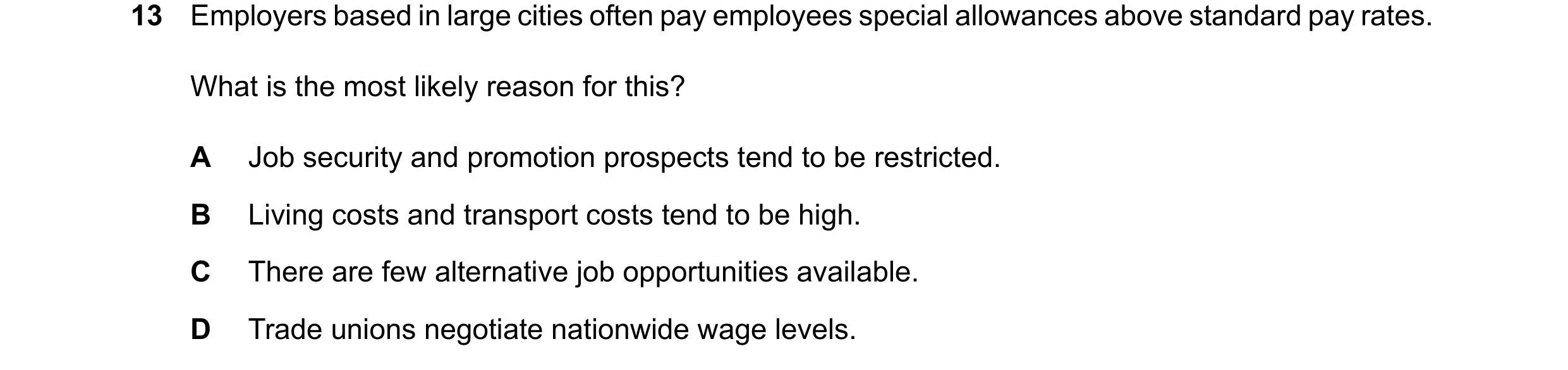 Question 156: Employers based in large cities often pay employees special allowances above standard pay rates. What is the most likely reason for this? A…