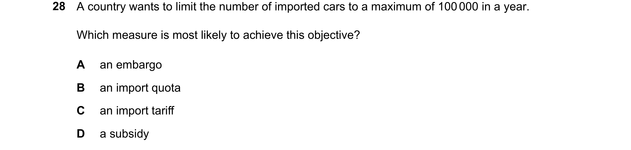 Question 171: A country wants to limit the number of imported cars to a maximum of 100 000 in a year. Which measure is most likely to achieve this object…