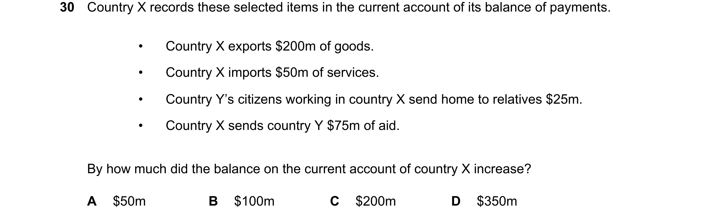 Question 140: Country X records these selected items in the current account of its balance of payments. • Country X exports $200m of goods. • Country X i…