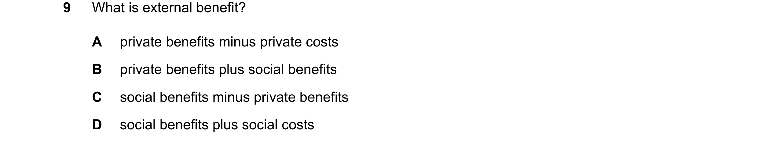 Question 151: What is external benefit? A private benefits minus private costs B private benefits plus social benefits C social benefits minus private be…