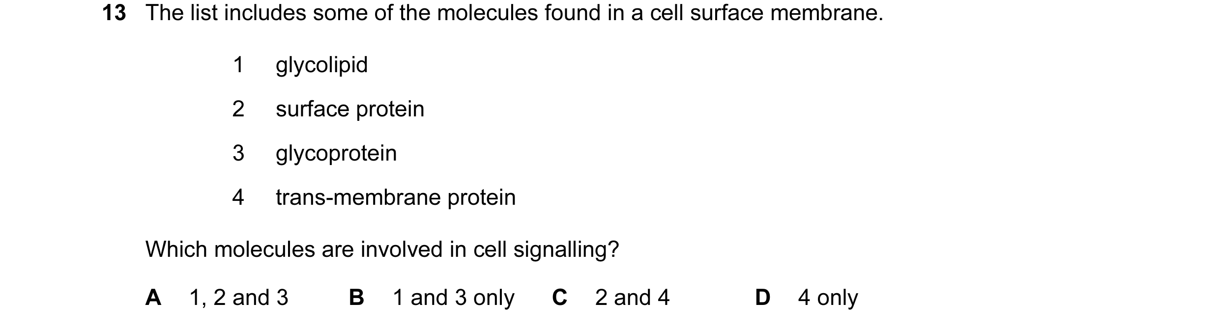 Question 60: The list includes some of the molecules found in a cell surface membrane. 1 glycolipid 2 surface protein 3 glycoprotein 4 trans-membrane pr…
