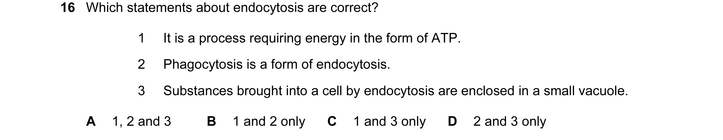Question 113: Which statements about endocytosis are correct? 1 It is a process requiring energy in the form of ATP. 2 Phagocytosis is a form of endocyto…