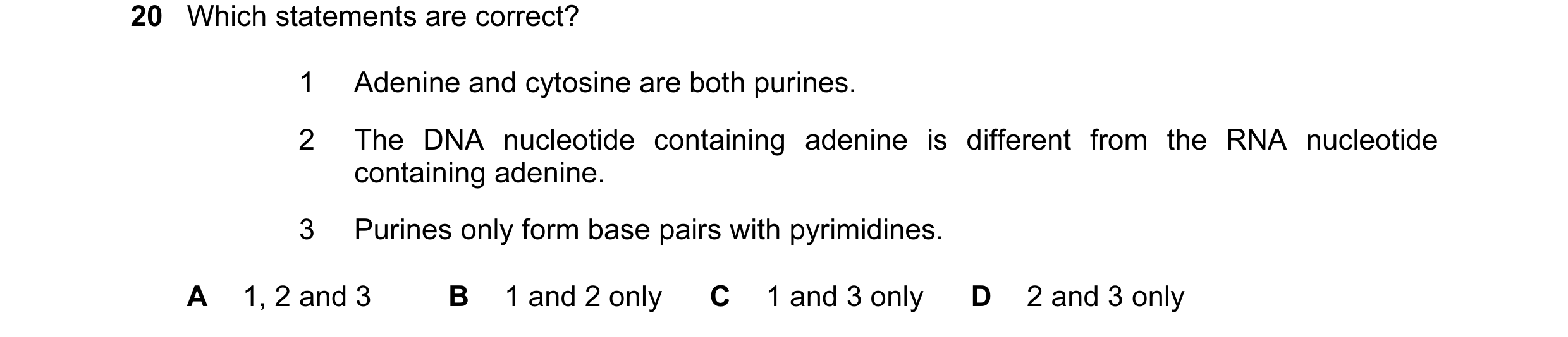 Question 91: Which statements are correct? 1 Adenine and cytosine are both purines. 2 The DNA nucleotide containing adenine is different from the RNA nu…