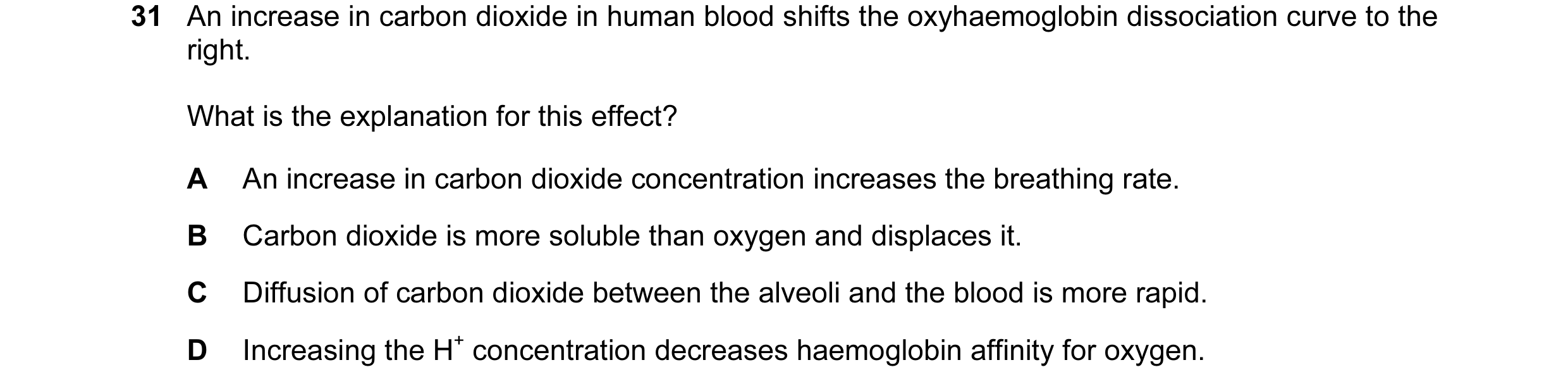 Question 77: An increase in carbon dioxide in human blood shifts the oxyhaemoglobin dissociation curve to the right. What is the explanation for this ef…