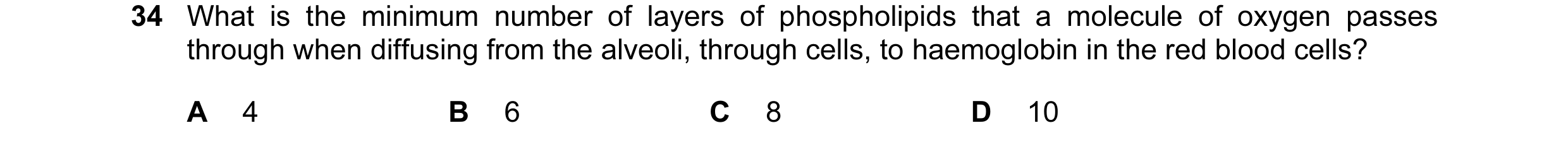 Question 116: What is the minimum number of layers of phospholipids that a molecule of oxygen passes through when diffusing from the alveoli, through cel…