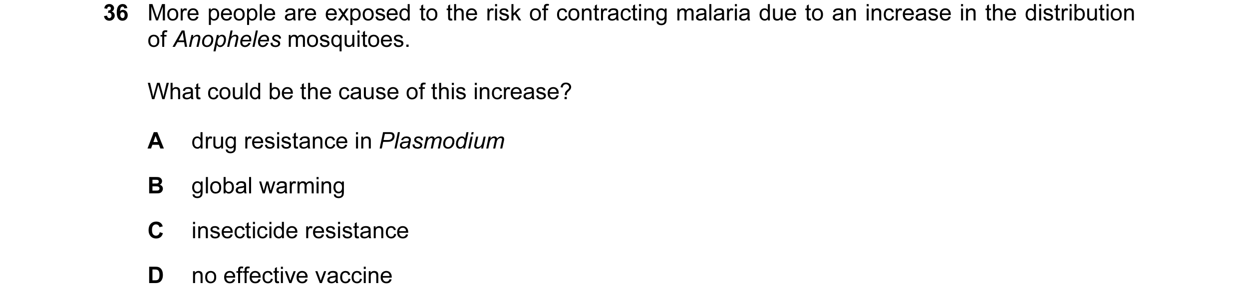Question 76: More people are exposed to the risk of contracting malaria due to an increase in the distribution of Anopheles mosquitoes. What could be th…
