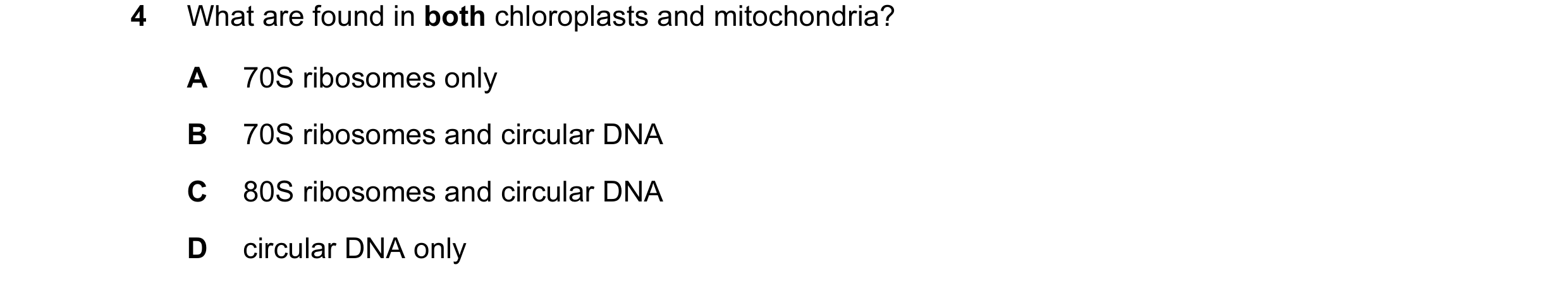 Question 151: What are found in both chloroplasts and mitochondria? A 70S ribosomes only B 70S ribosomes and circular DNA C 80S ribosomes and circular DN…
