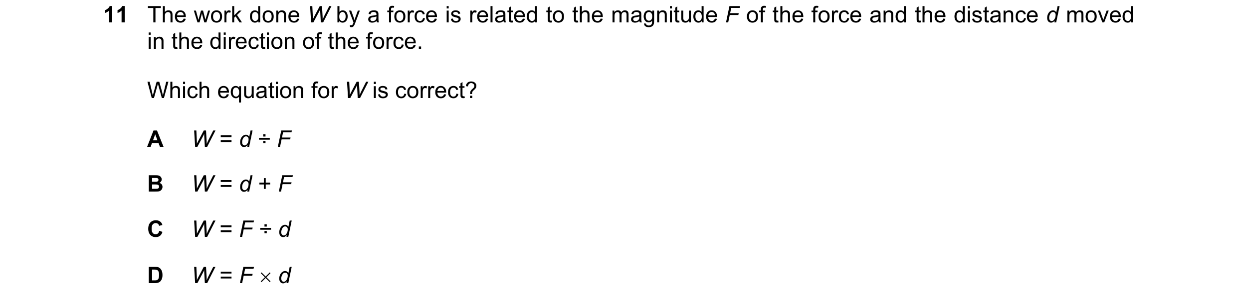 Question 51: The work done W by a force is related to the magnitude F of the force and the distance d moved in the direction of the force. Which equatio…