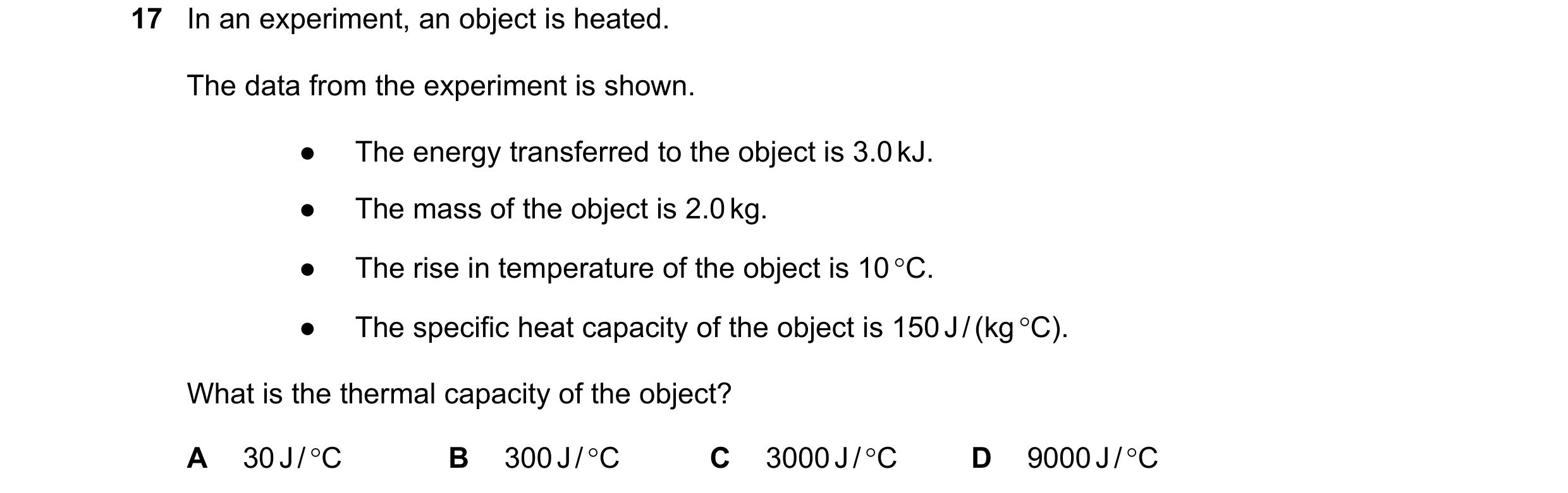 Question 42: In an experiment, an object is heated. The data from the experiment is shown. ● The energy transferred to the object is 3.0 kJ. ● The mass …