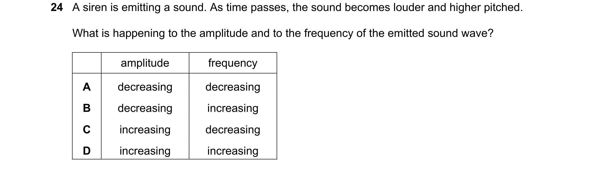 Question 30: A siren is emitting a sound. As time passes, the sound becomes louder and higher pitched. What is happening to the amplitude and to the fre…