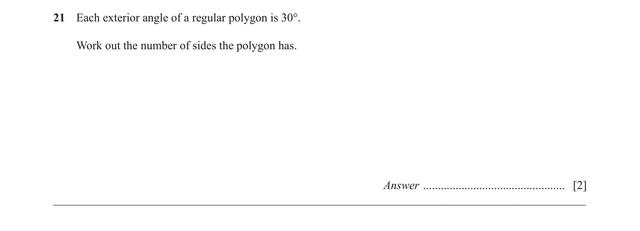 Question 44: Each exterior angle of a regular polygon is 30°. Work out the number of sides the polygon has. Answer .....................................…