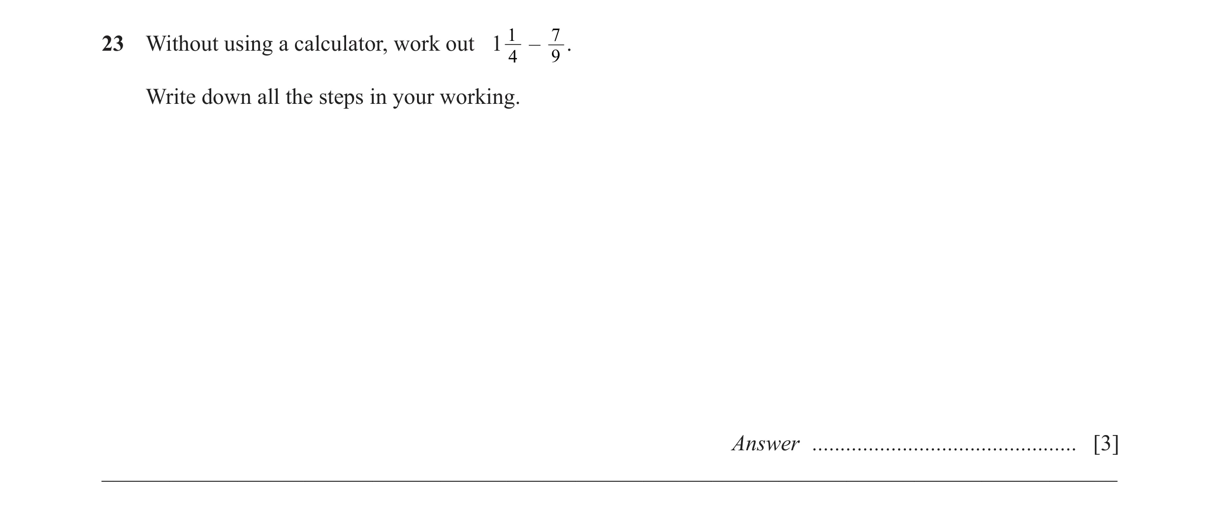 Question 45: 723 Without using a calculator, work out 1 – . 4 9 Write down all the steps in your working. Answer .......................................…