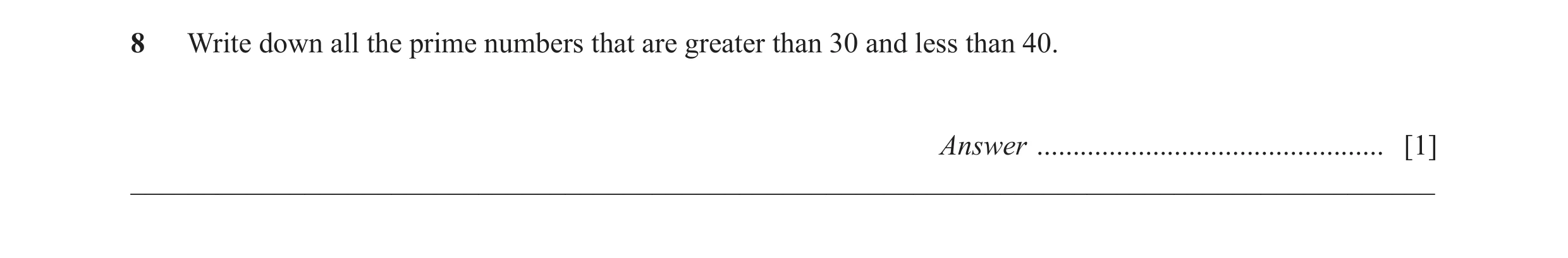 Question 39: Write down all the prime numbers that are greater than 30 and less than 40. Answer ................................................ [1] ___…