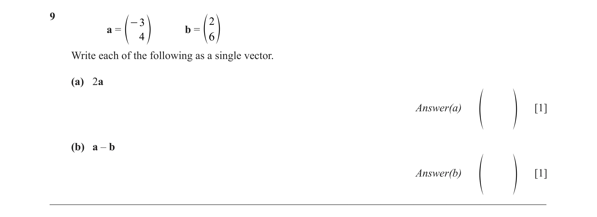 Question 25: - 3 2 a = b = 4 e o e 6 o Write each of the following as a single vector. (a) 2a Answer(a) [1] f p (b) a – b Answer(b) [1] f p ____________…