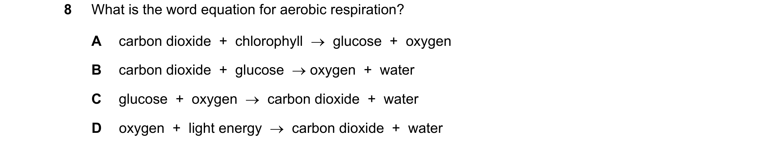 Question 30: What is the word equation for aerobic respiration? A carbon dioxide + chlorophyll glucose + oxygen B carbon dioxide + glucose …