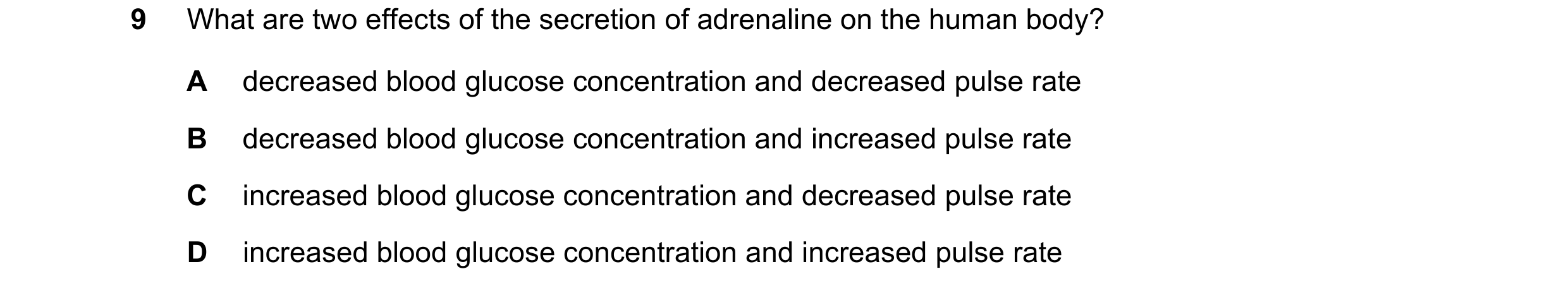 Question 27: What are two effects of the secretion of adrenaline on the human body? A decreased blood glucose concentration and decreased pulse rate B d…