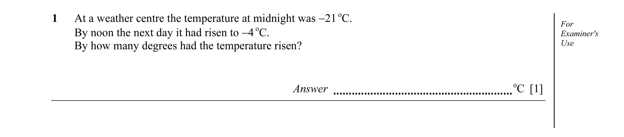 Question 1: At a weather centre the temperature at midnight was −21 oC. For By noon the next day it had risen to −4 oC. Examiner's By how many degrees …