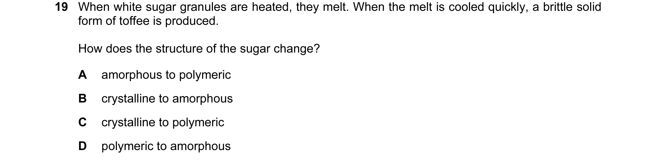 Question 3: When white sugar granules are heated, they melt. When the melt is cooled quickly, a brittle solid form of toffee is produced. How does the …