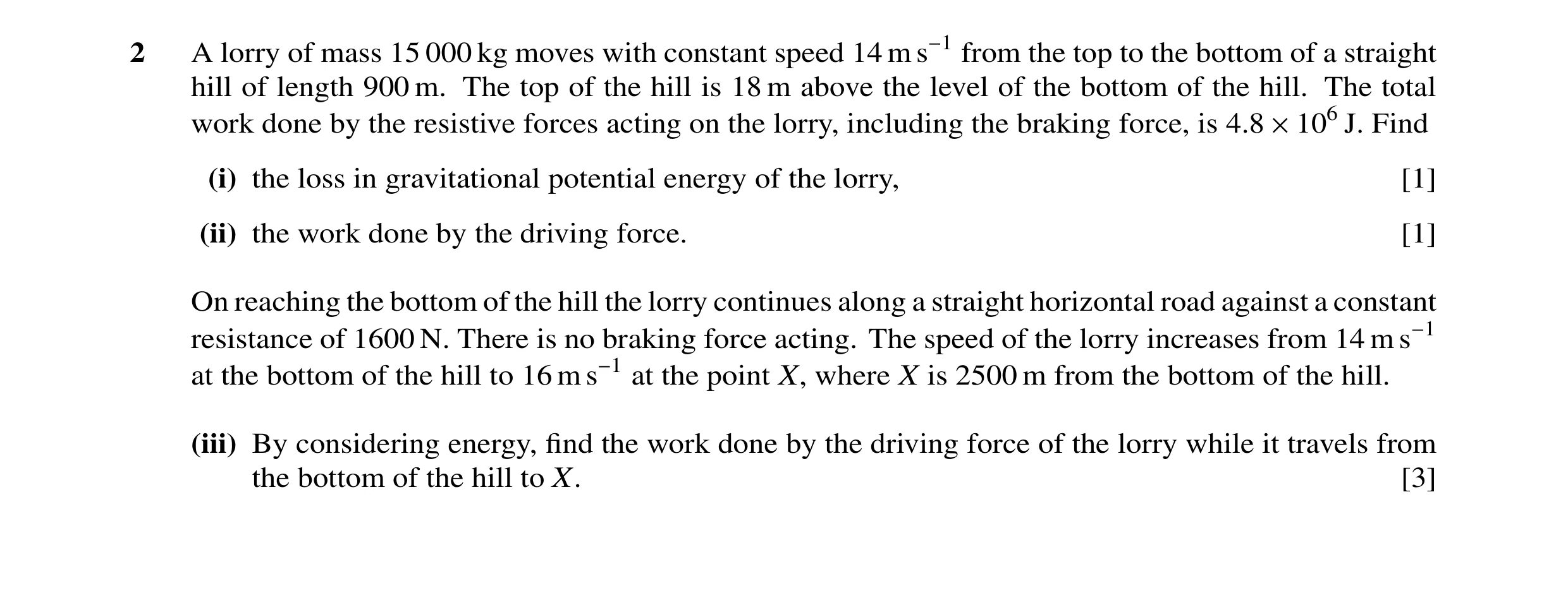 Question 16: A lorry of mass 15 000 kg moves with constant speed 14 m s−1 from the top to the bottom of a straight hill of length 900 m. The top of the …