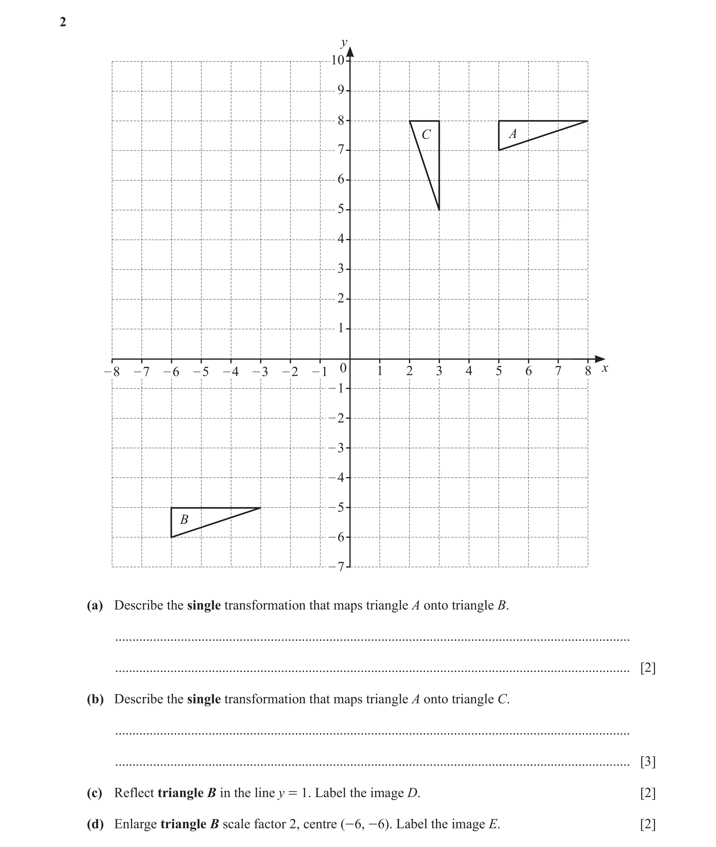 Question 34: y 10 9 8 C A 7 6 5 4 3 2 1 – 8 – 7 – 6 – 5 – 4 – 3 – 2 – 1 0 1 2 3 4 5 6 7 8 x – 1 – 2 – 3 – 4 – 5 B – 6 – 7 (a) Describe the single transf…