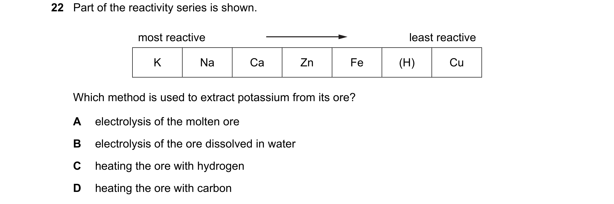 Question 3: Part of the reactivity series is shown. most reactive least reactive K Na Ca Zn Fe (H) Cu Which method is used to extract potassium from it…