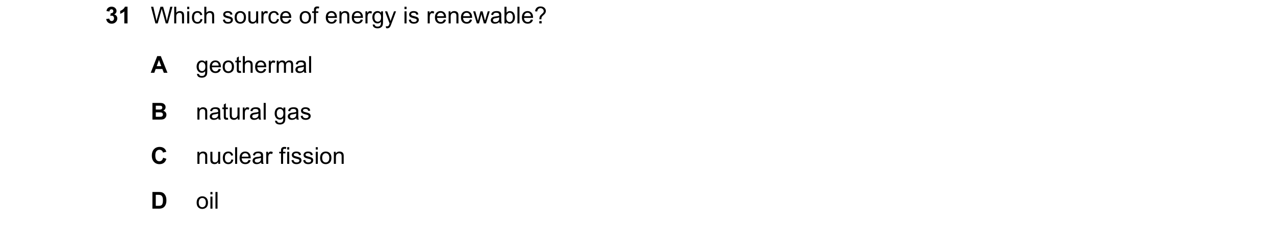 Question 12: Which source of energy is renewable? A geothermal B natural gas C nuclear fission D oil