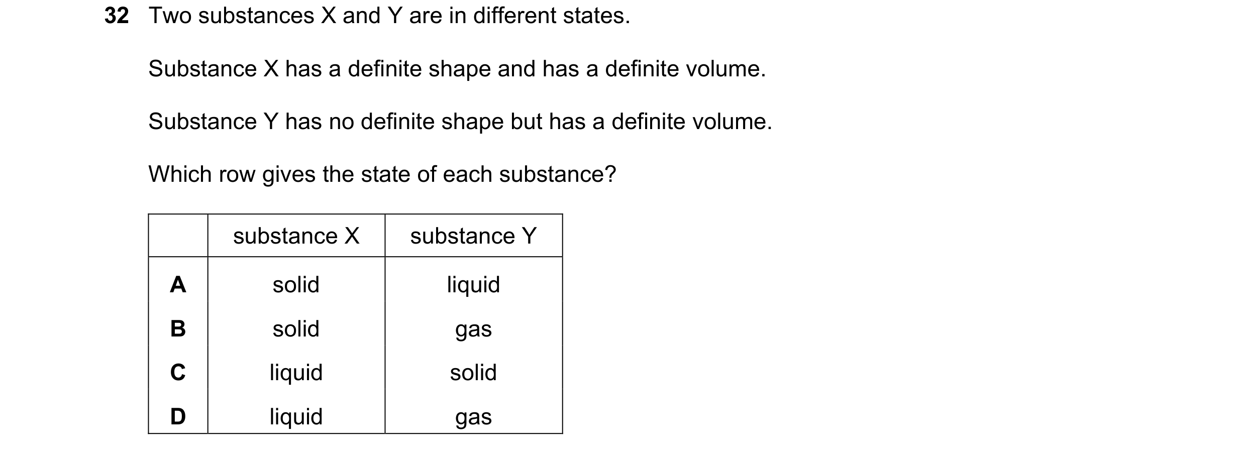 Question 5: Two substances X and Y are in different states. Substance X has a definite shape and has a definite volume. Substance Y has no definite sha…