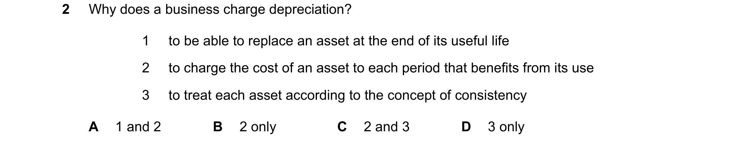 Question 158: Why does a business charge depreciation? 1 to be able to replace an asset at the end of its useful life 2 to charge the cost of an asset to…