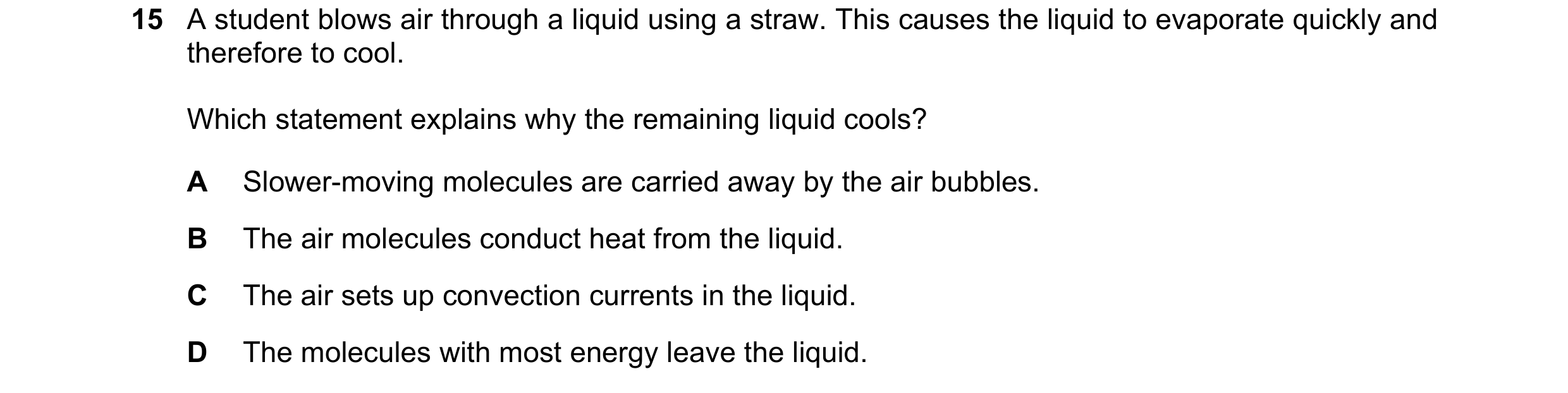 Question 25: A student blows air through a liquid using a straw. This causes the liquid to evaporate quickly and therefore to cool. Which statement expl…