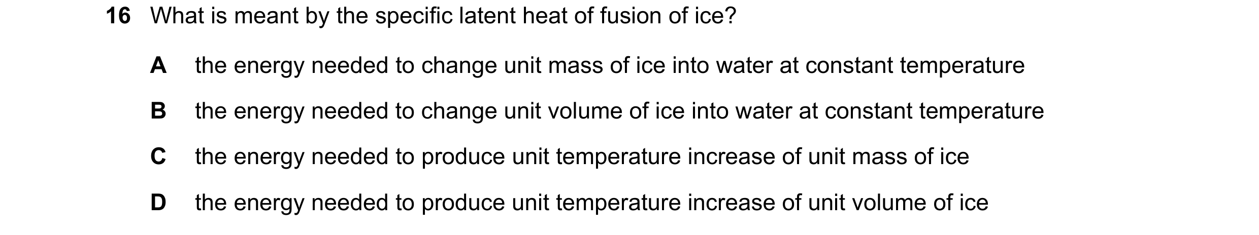 Question 26: What is meant by the specific latent heat of fusion of ice? A the energy needed to change unit mass of ice into water at constant temperatu…