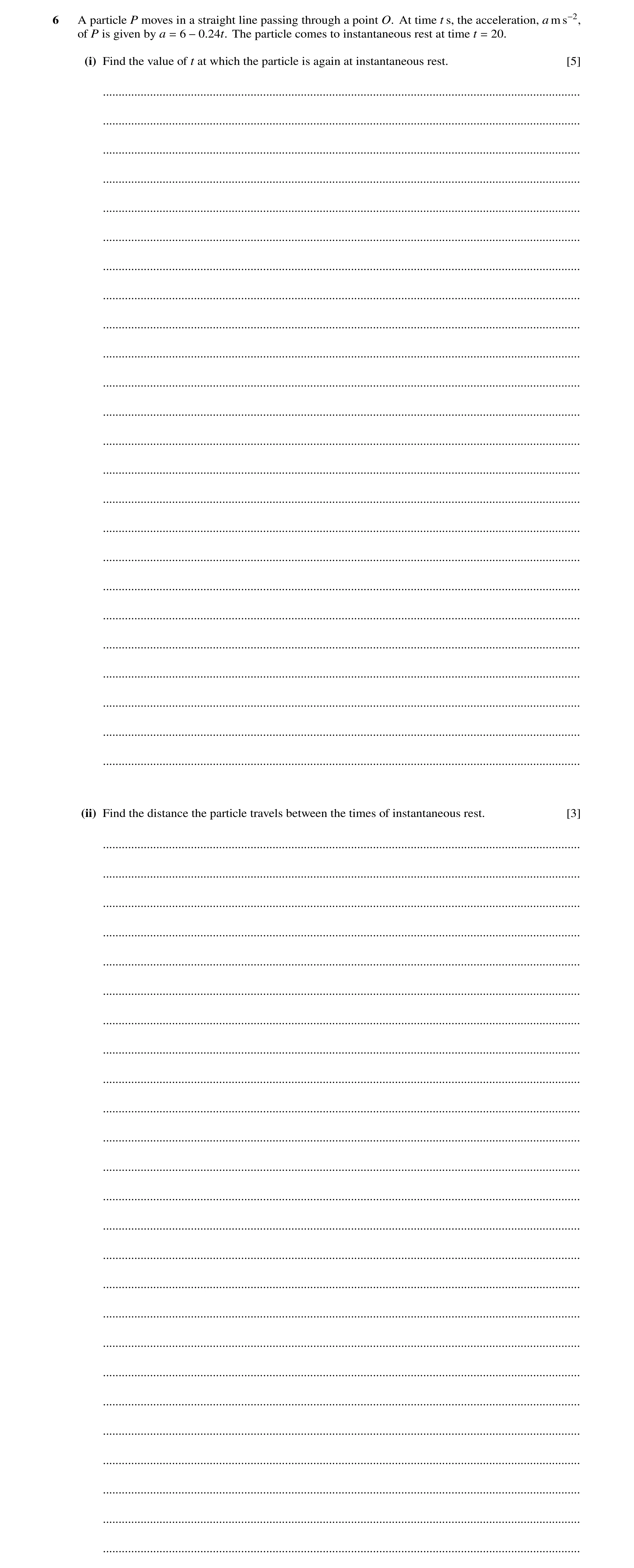 Question 189: A particle P moves in a straight line passing through a point O. At time t s, the acceleration, a m s−2, of P is given by a = 6 −0.24t. The…