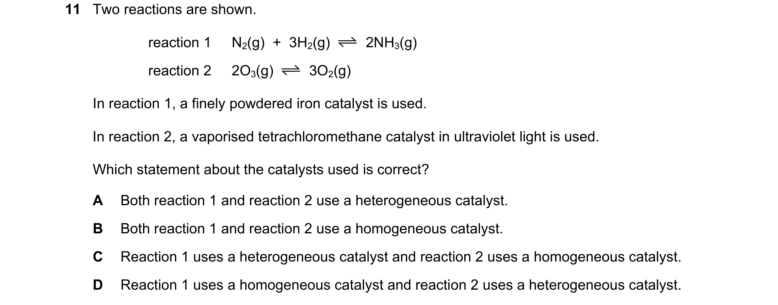 Question 33: Two reactions are shown. reaction 1 N2(g) + 3H2(g) 2NH3(g) reaction 2 2O3(g) 3O2(g) In reaction 1, a finely powdered iron catalyst is use…