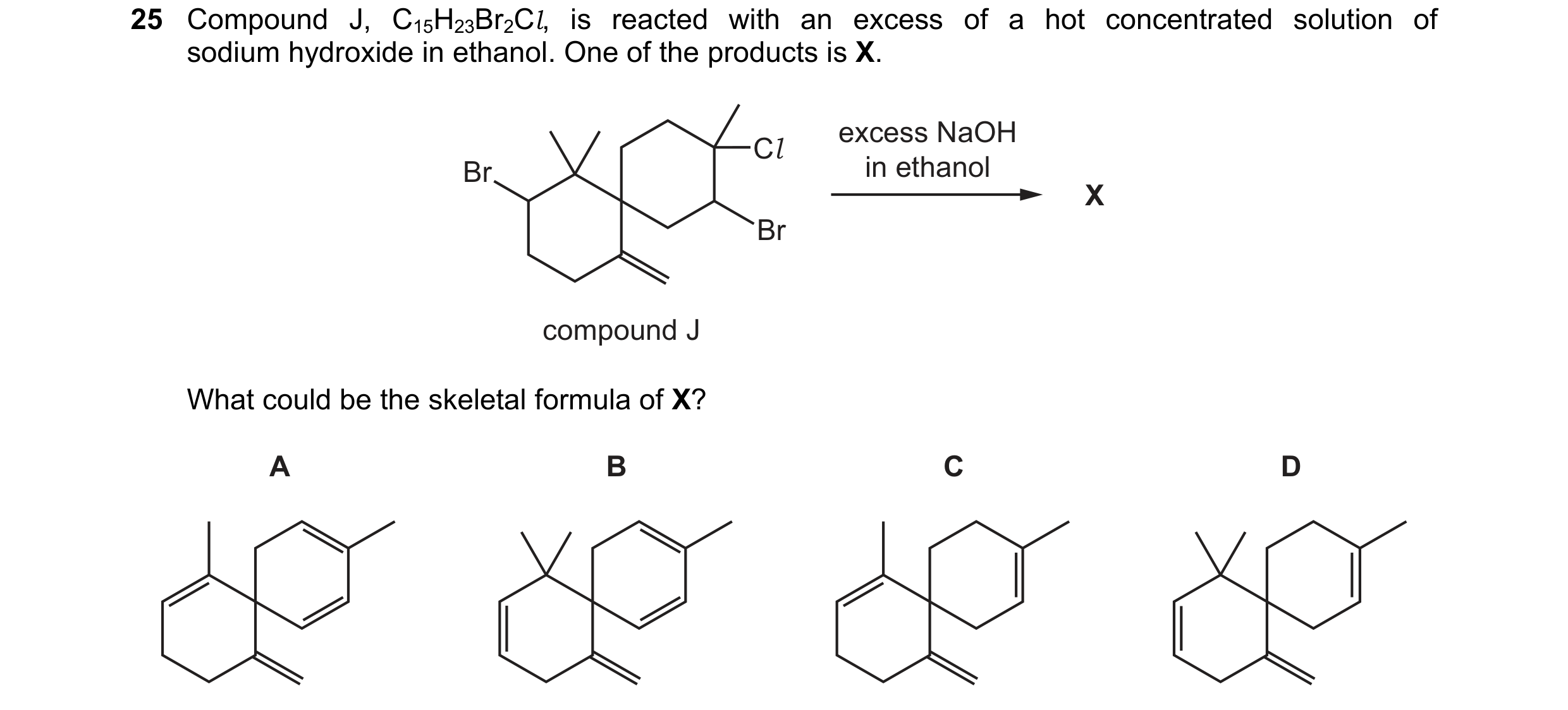 Question 154: Compound J, C15H23Br2Cl, is reacted with an excess of a hot concentrated solution of sodium hydroxide in ethanol. One of the products is X.…