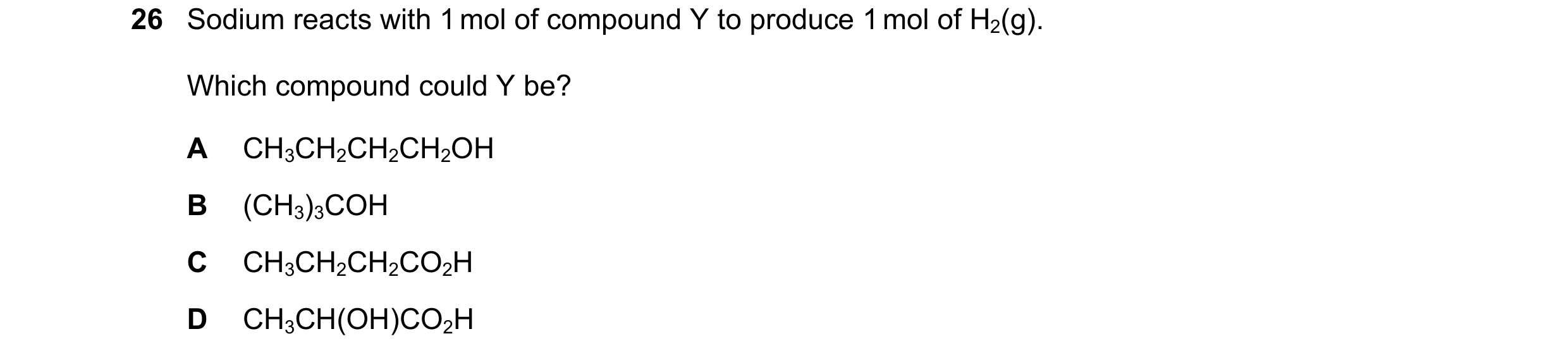 Question 214: Sodium reacts with 1 mol of compound Y to produce 1 mol of H2(g). Which compound could Y be? A CH3CH2CH2CH2OH B (CH3)3COH C CH3CH2CH2CO2H D…