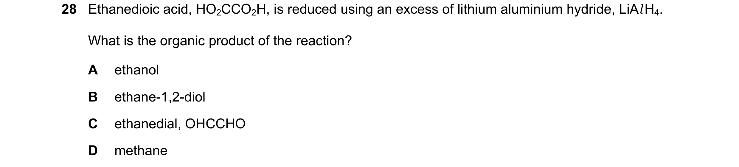 Question 215: Ethanedioic acid, HO2CCO2H, is reduced using an excess of lithium aluminium hydride, LiAl H4. What is the organic product of the reaction? …