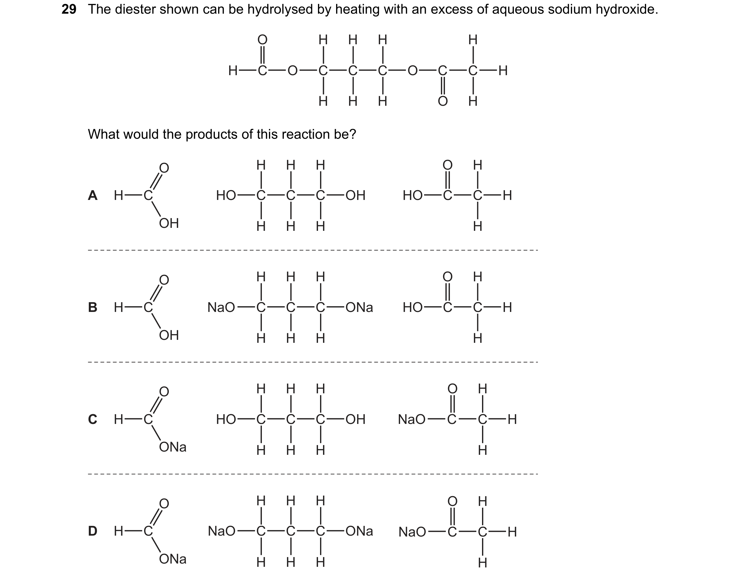 Question 99: The diester shown can be hydrolysed by heating with an excess of aqueous sodium hydroxide. O H H H H H C O C C C O C C H H H H O H What wou…
