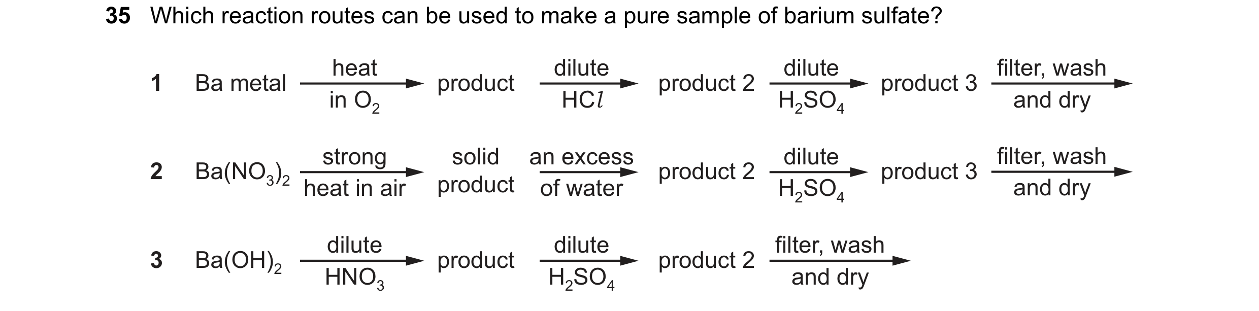 Question 150: Which reaction routes can be used to make a pure sample of barium sulfate? heat dilute dilute filter, wash 1 Ba metal product product 2 pro…