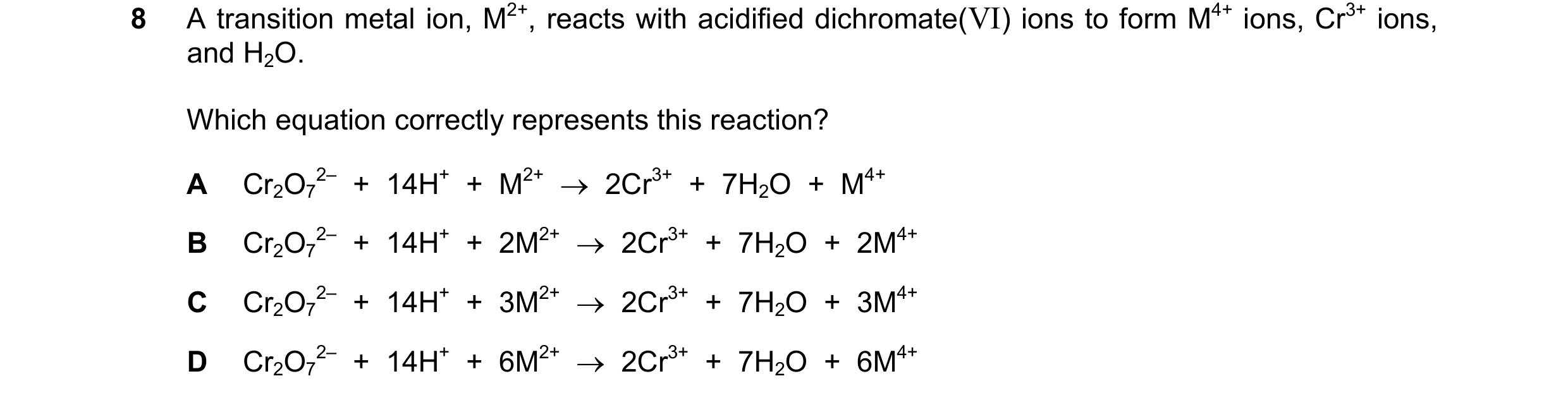 Question 15: A transition metal ion, M2+, reacts with acidified dichromate(VI) ions to form M4+ ions, Cr3+ ions, and H2O. Which equation correctly repre…