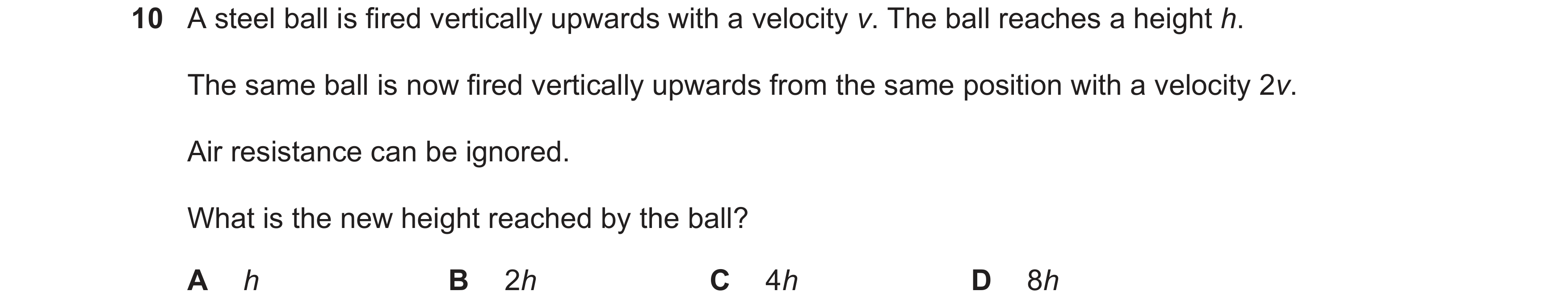 Question 32: A steel ball is fired vertically upwards with a velocity v. The ball reaches a height h. The same ball is now fired vertically upwards from…
