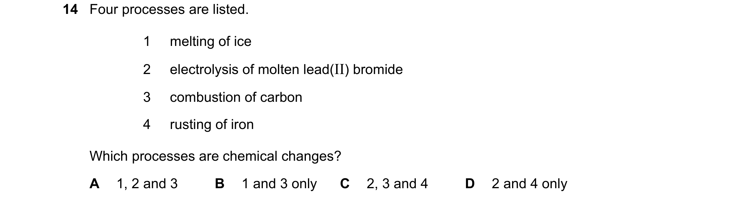 Question 46: Four processes are listed. 1 melting of ice 2 electrolysis of molten lead(II) bromide 3 combustion of carbon 4 rusting of iron Which proces…