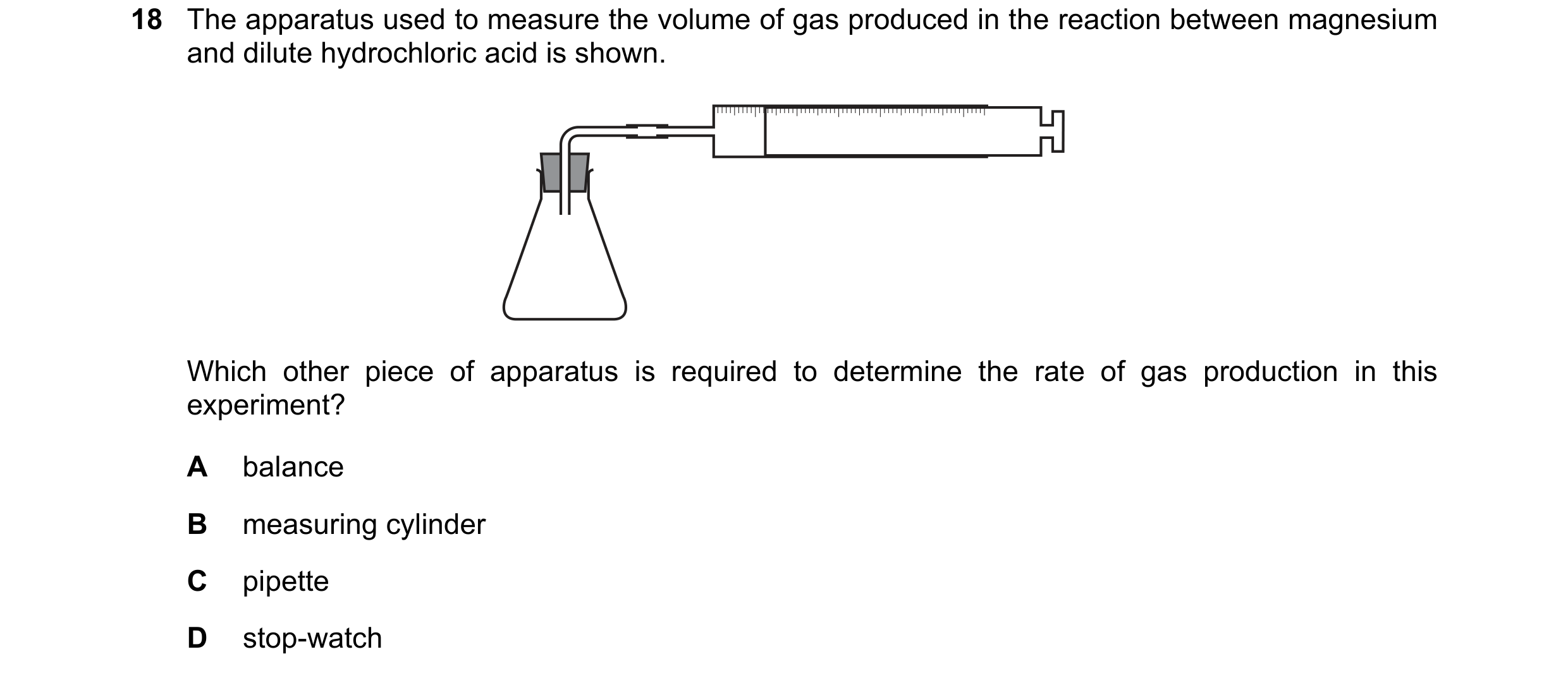 Question 15: The apparatus used to measure the volume of gas produced in the reaction between magnesium and dilute hydrochloric acid is shown. Which oth…