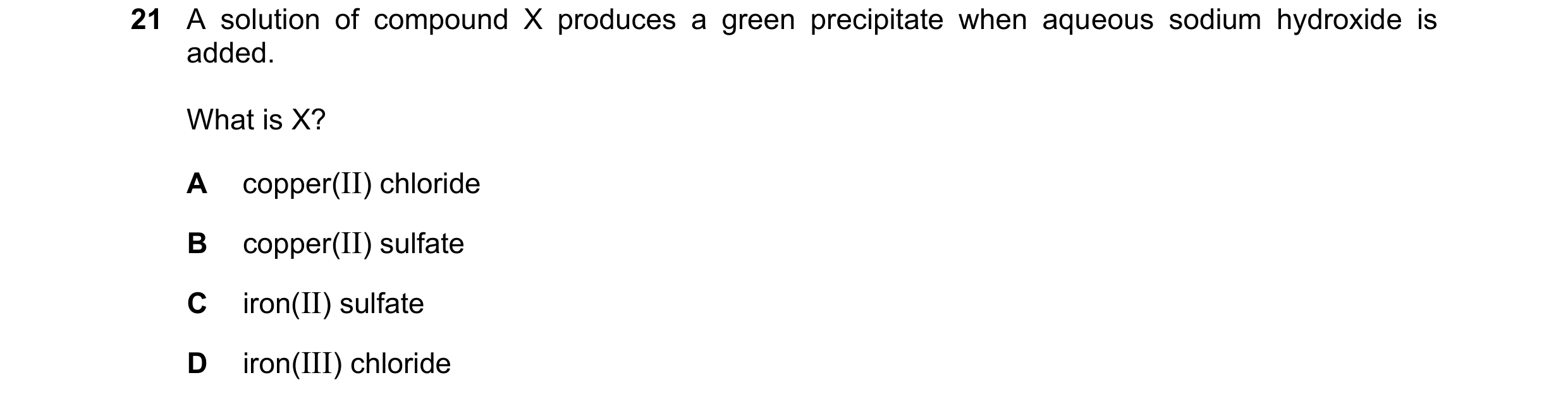 Question 98: A solution of compound X produces a green precipitate when aqueous sodium hydroxide is added. What is X? A copper(II) chloride B copper(II)…