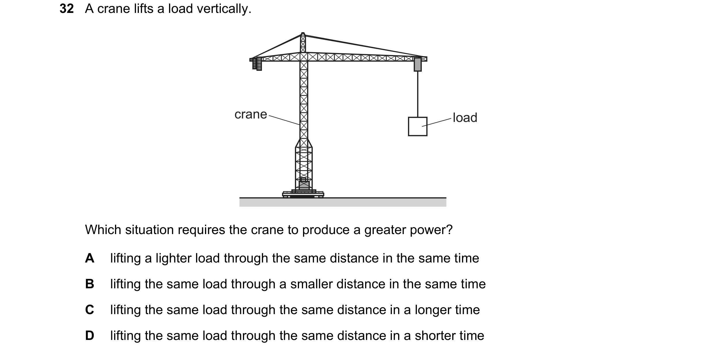 Question 135: A crane lifts a load vertically. crane load Which situation requires the crane to produce a greater power? A lifting a lighter load through…