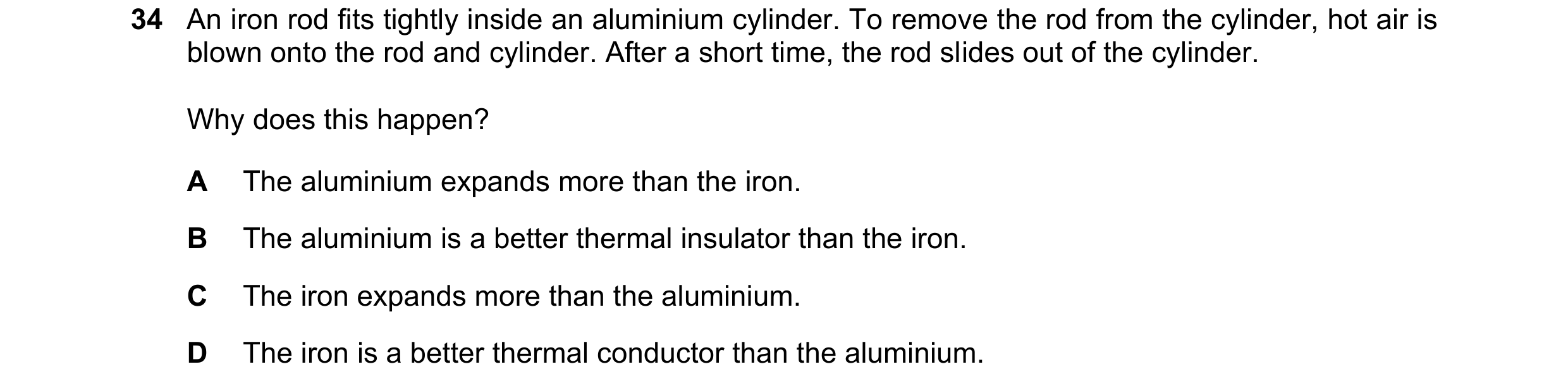 Question 45: An iron rod fits tightly inside an aluminium cylinder. To remove the rod from the cylinder, hot air is blown onto the rod and cylinder. Aft…